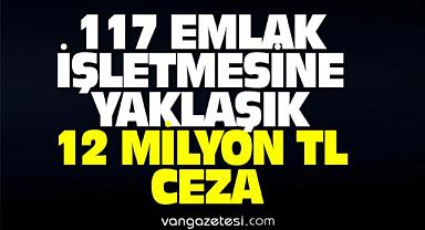117 EMLAK İŞLETMESİNE YAKLAŞIK 12 MİLYON TL CEZA