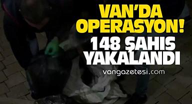 Van’da Operasyon! 148 şahıs yakalandı
