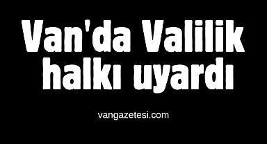 Van'da Valilik halkını uyardı