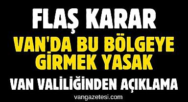 Van Valiliğinden Flaş karar! BU BÖLGEYE GİRMEK YASAK!