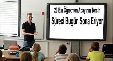  20 Bin Öğretmen Adayının Tercih Süreci Bugün Sona Eriyor