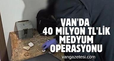 Van'da 40 Milyon TL'lik Medyum Operasyonu