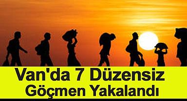 Van'da 7 Düzensiz Göçmen Yakalandı