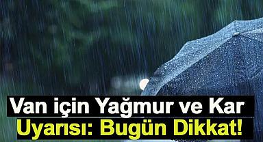 Van için Yağmur ve Kar Uyarısı: Bugün Dikkat!