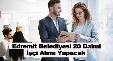 Edremit Belediyesi 20 Daimi İşçi Alımı Yapacak