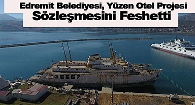 Edremit Belediyesi, Yüzen Otel Projesi Sözleşmesini Feshetti