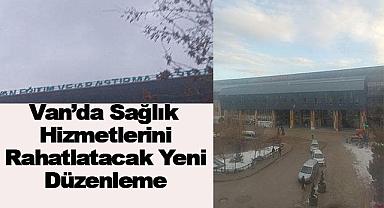  Van’da Sağlık Hizmetlerini Rahatlatacak Yeni Düzenleme