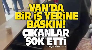 Van ilinde bir iş yerine baskın! Çıkanlar şok etti