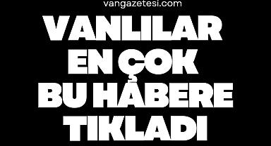 Vanlılar, en çok bu habere tıkladı