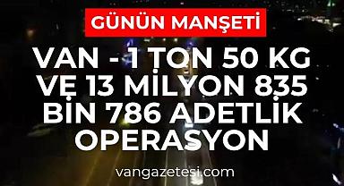 1 Ton 50 Kg ve 13 Milyon 835 Bin 786 adetlik Operasyon