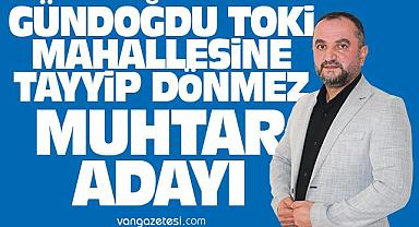 GÜNDOĞDU TOKİ MAHALLESİNE TAYYİP DÖNMEZ MUHTAR ADAYI