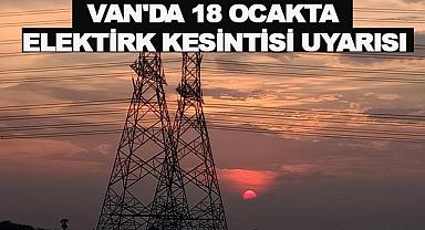 Van’da 18 Ocak’ta Elektrik Kesintisi Uyarısı!