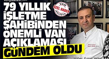 Van'da 79 yıllık işletme sahibinden Van Açıklaması Gündem Oldu