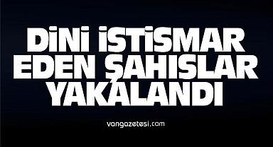 Van'da dini istismar eden şahsılar yakalandı