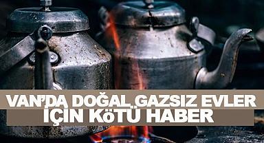 Van’da Doğal Gazsız Evler İçin Bir Kötü Haber