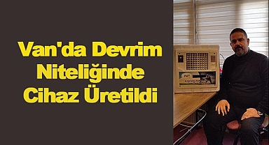 Van'da Devrim Niteliğinde Cihaz Üretildi