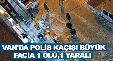 Van'da Polis Kaçışında Büyük Facia: 1 Ölü, 1 Yaralı