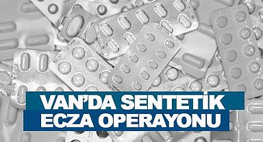  Van’da Sentetik Ecza Operasyonu