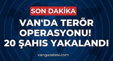 Van'da Terör Operasyonu! 20 Şahıs Yakalandı