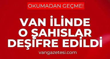 Van ilinde o şahıslar deşifre edildi