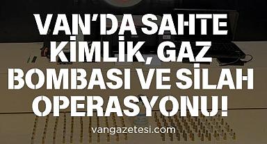 Van'da Sahte Kimlik, Gaz Bombası ve Silah Operasyonu!