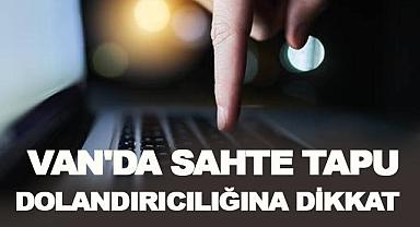 Van’da Sahte Tapu Dolandırıcılığına Dikkat!
