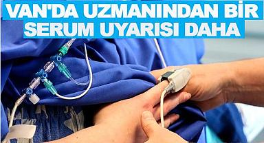 Van'da Uzmanından Bir Sarı Serum Uyarısı Daha