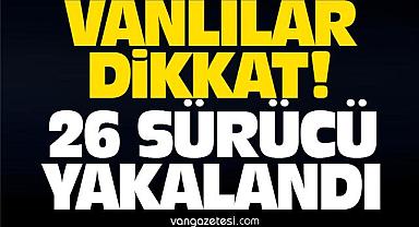 Vanlılar Dikkat! 26 Sürücü Yakalandı