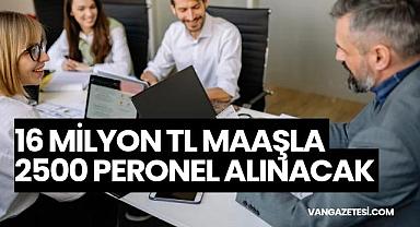 16 milyon TL maaşla 2500 peronel alınacak