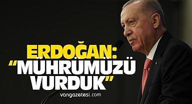 ERDOĞAN: “MÜHRÜMÜZÜ VURDUK”