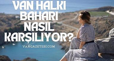 Van Halkı Baharı Nasıl Karşılıyor?