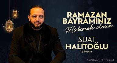 Vanlı İş İnsanı Suat Halitoğlu'ndan Ramazan Bayramı Mesajı