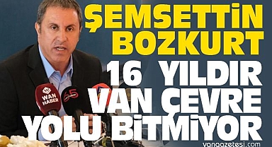 Şemsettin Bozkurt, Van Çevre Yolu 16 Yıldır Bitmiyor