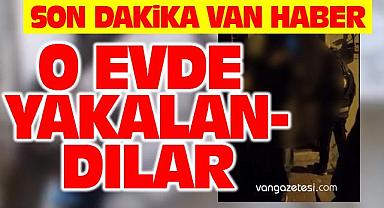 Son dakika Van Haber – O evde yakalandılar