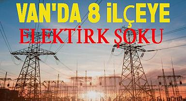  Van’da 8 İlçeye Elektrik Şoku! 
