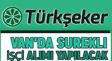 TÜRKŞEKER Van’da Sürekli İşçi Alımı Yapacak!