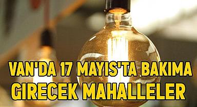 Van’da 17 Mayıs’ta bakıma girecek Mahalleler