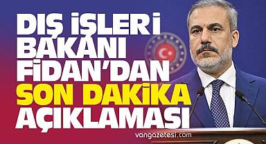 Van Haber -  Bakan Fidan'dan son dakika açıklaması