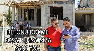 Betonu Dökme Boşa,Ruhsatsıza şans yok