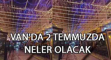 Van'da 2 Temmuzda Neler Olacak