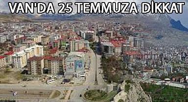 Van’da 25 Temmuz’a Dikkat!