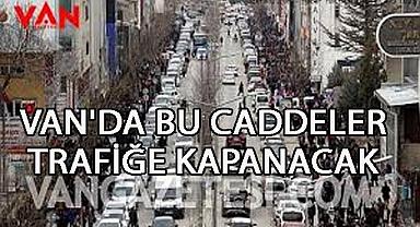 Van'da Bu Caddeler Trafiğe Kapanacak