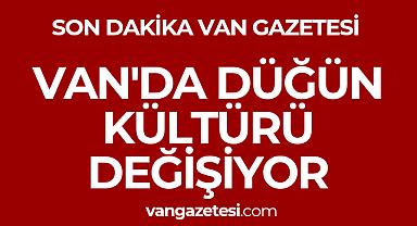 VAN'DA DÜĞÜN KÜLTÜRÜ DEĞİŞİYOR