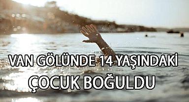 Van Gölü’nde 14 Yaşındaki Çocuk Boğuldu