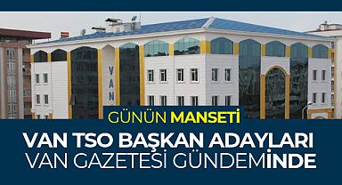 Van TSO Başkan Adayları Van Haber Gündeminde