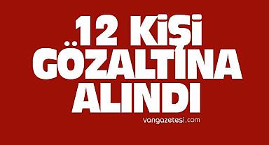 Van’da 12 kişi gözaltına alındı