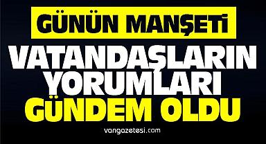 Van'da bu vatandaşların yorumları gündemde