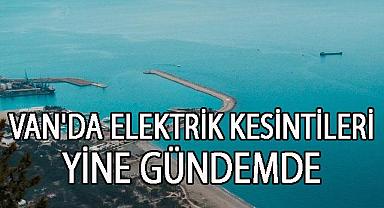  VAN'DA ELEKTRİK KESİNTİLERİ YİNE GÜNDEMDE