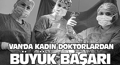 Van'da Kadın Doktorlardan Büyük Başarı