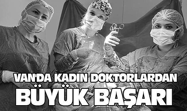 Van'da Kadın Doktorlardan Büyük Başarı